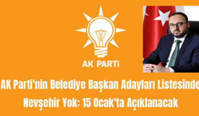 AK Parti’nin Belediye Başkan Adayları Listesinde Nevşehir Yok: 15 Ocak’ta Açıklanacak